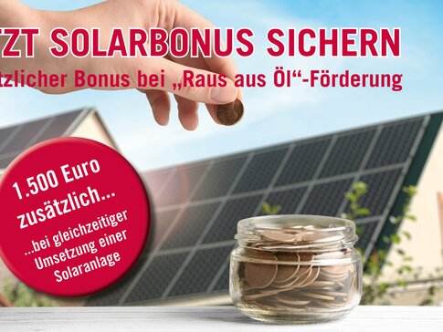 Man sieht einen Teaser und im Hintergrund ist das Dach mit Solaranlagen zu erkennen. Im Vordergrund steht in roter großer Schrift "Jetzt Solarbonus sichern". Darunter steht in kleinerer roter Schrift "Zusätzlicher Bonsu bei "Raus aus  Öl"-Förderung". Es ist außerdem eine Hand zu sehen, die Geldmünzen in ein Geld gefülltes Gefäß wirft. Und in einem roten Kreis steht: "1500 Euro zusätzlich bei gleichzeitiger Umsetzung einer Solaranlage".